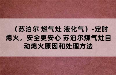 （苏泊尔 燃气灶 液化气）-定时熄火，安全更安心 苏泊尔煤气灶自动熄火原因和处理方法